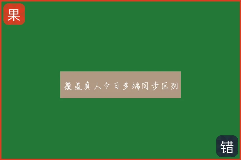 覆盖真人今日多端同步区别