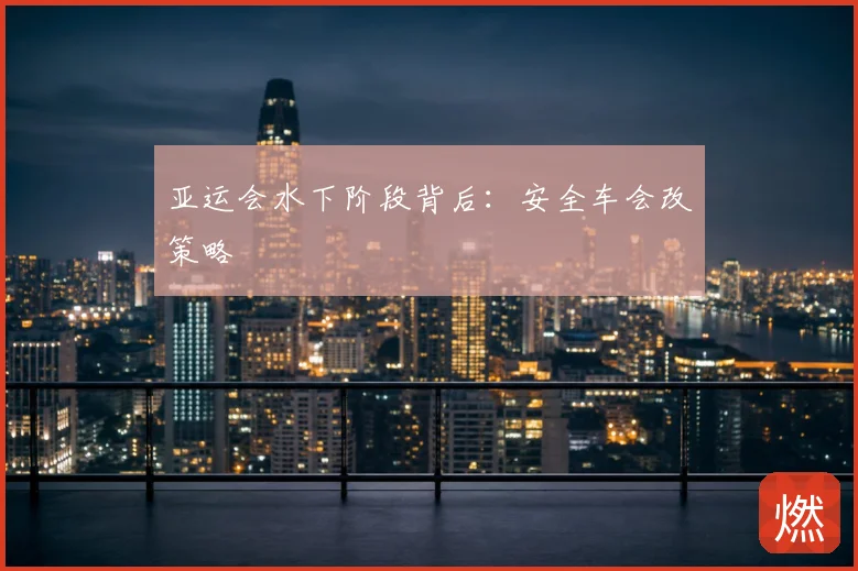 亚运会水下阶段背后：安全车会改策略